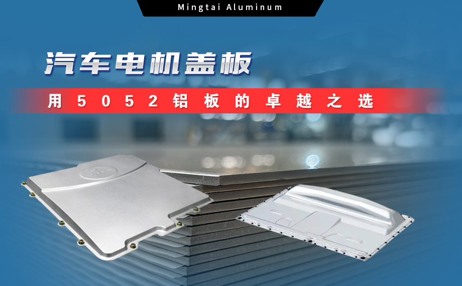 明泰鋁業(yè)：汽車電機(jī)蓋板用5052鋁板為卓越之選